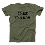 Go Ask Your Mom Funny Men/Unisex T-Shirt