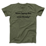 Slams Laptop Shut Until Monday Funny Men/Unisex T-Shirt