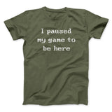 I Paused My Game To Be Here Funny Men/Unisex T-Shirt