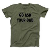 Go Ask Your Dad Funny Men/Unisex T-Shirt