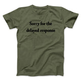 Sorry For The Delayed Response Funny Men/Unisex T-Shirt