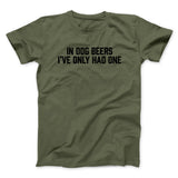 In Dog Beers Iâ€™ve Only Had One Men/Unisex T-Shirt