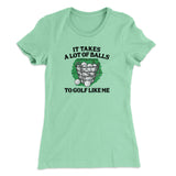 It Takes A Lot Of Balls To Golf Like Me Women's T-Shirt