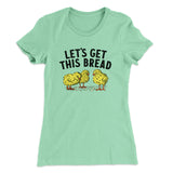 Let's Get This Bread Funny Women's T-Shirt
