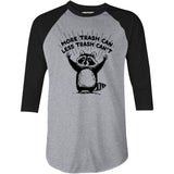 More Trash Can Less Trash Can't - 3/4 Sleeve Raglan T-Shirt
