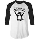 More Trash Can Less Trash Can't - 3/4 Sleeve Raglan T-Shirt