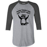 More Trash Can Less Trash Can't - 3/4 Sleeve Raglan T-Shirt