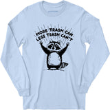 More Trash Can Less Trash Can't - Long Sleeve T-Shirt