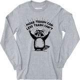 More Trash Can Less Trash Can't - Long Sleeve T-Shirt