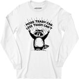 More Trash Can Less Trash Can't - Long Sleeve T-Shirt