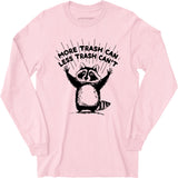 More Trash Can Less Trash Can't - Long Sleeve T-Shirt