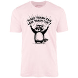 More Trash Can Less Trash Can't - Unisex T-Shirt