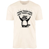 More Trash Can Less Trash Can't - Unisex T-Shirt