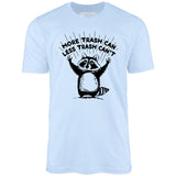More Trash Can Less Trash Can't - Unisex T-Shirt