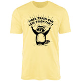More Trash Can Less Trash Can't - Unisex T-Shirt