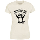 More Trash Can Less Trash Can't - Women's T-Shirt