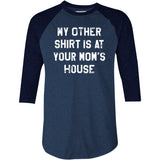 My Other Shirt Is At Your Mom's House - 3/4 Sleeve Raglan T-Shirt
