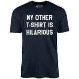 My Other T-Shirt is Hilarious - Unisex T-Shirt