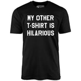 My Other T-Shirt is Hilarious - Unisex T-Shirt