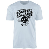 My Retirement Plan is Societal Collapse - Unisex T-Shirt