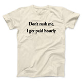 Donâ€™t Rush Me I Get Paid Hourly Funny Men/Unisex T-Shirt
