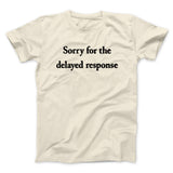 Sorry For The Delayed Response Funny Men/Unisex T-Shirt