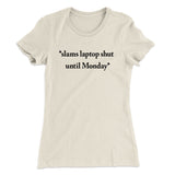 Slams Laptop Shut Until Monday Funny Women's T-Shirt