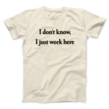 I Donâ€™t Know I Just Work Here Funny Men/Unisex T-Shirt
