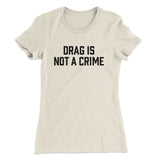 Drag Is Not A Crime Women's T-Shirt