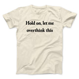 Hold On Let Me Overthink This Funny Men/Unisex T-Shirt