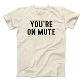 Youâ€™re On Mute Funny Men/Unisex T-Shirt