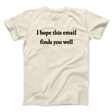 I Hope This Email Finds You Well Funny Men/Unisex T-Shirt
