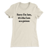 Sorry Im Late Its Who I Am As A Person Women's T-Shirt