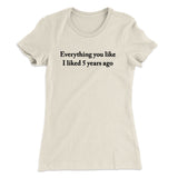 Everything You Like I Liked 5 Years Ago Women's T-Shirt