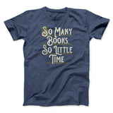 So Many Books, So Little Time Funny Men/Unisex T-Shirt