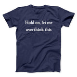 Hold On Let Me Overthink This Funny Men/Unisex T-Shirt