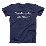 Slams Laptop Shut Until Monday Funny Men/Unisex T-Shirt