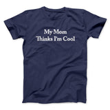 My Mom Thinks Iâ€™m Cool Men/Unisex T-Shirt