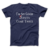 Iâ€™m So Good Santa Came Twice Men/Unisex T-Shirt