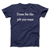 Dress For The Job You Want Funny Men/Unisex T-Shirt