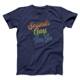 Sounds Gay, Iâ€™m In Men/Unisex T-Shirt