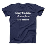 Sorry Im Late Its Who I Am As A Person Men/Unisex T-Shirt