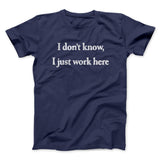 I Donâ€™t Know I Just Work Here Funny Men/Unisex T-Shirt