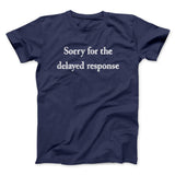 Sorry For The Delayed Response Funny Men/Unisex T-Shirt