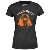 Need Head - Women's T-Shirt