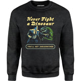 Never Fight a Dinosaur - Unisex Sweatshirt