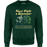 Never Fight a Dinosaur - Unisex Sweatshirt