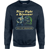 Never Fight a Dinosaur - Unisex Sweatshirt