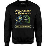 Never Fight a Dinosaur - Unisex Sweatshirt