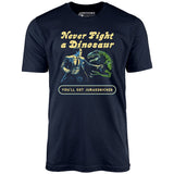 Never Fight a Dinosaur - Unisex T-Shirt